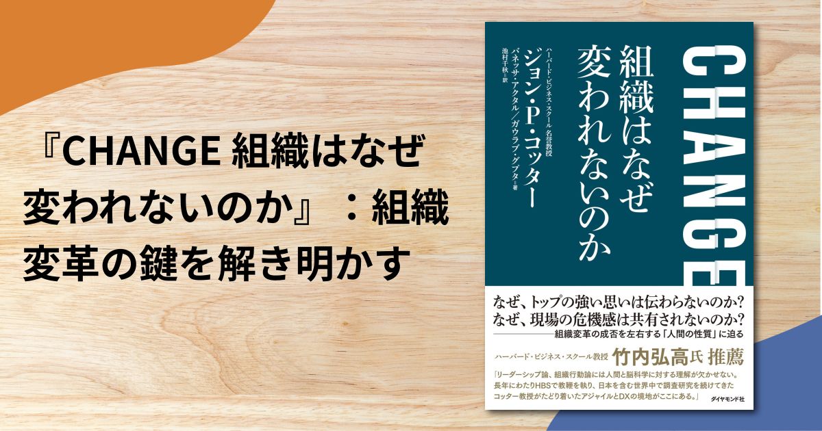 『CHANGE 組織はなぜ変われないのか』：組織変革の鍵を解き明かす